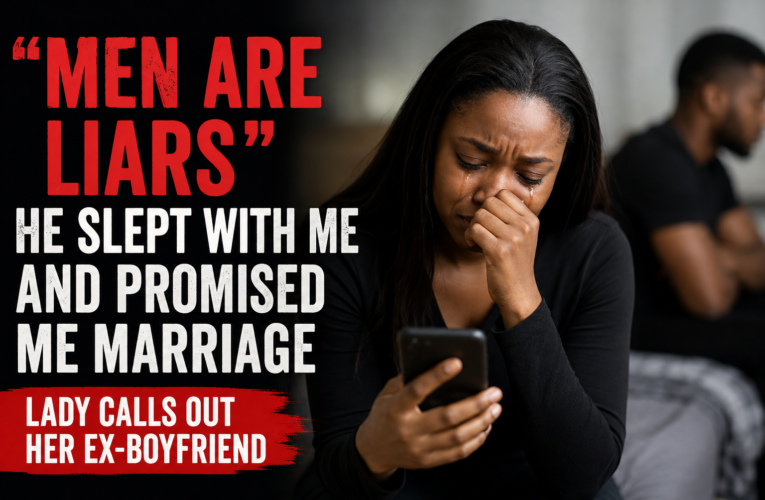 MEN ARE LIARS: HE SLEPT WITH ME AND PROMISED ME MARRIAGE — LADY CALLS OUT HER EX-BOYFRIEND