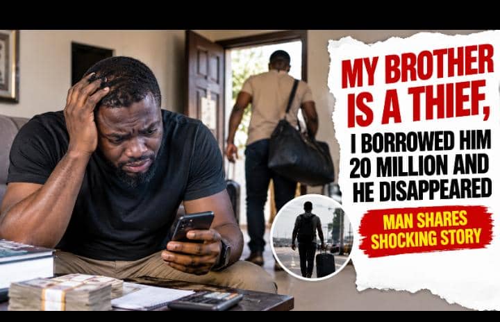 MY BROTHER IS A THIEF, I BORROWED HIM 20 MILLION AND HE DISAPPEARED – MAN SHARES SHOCKING STORY