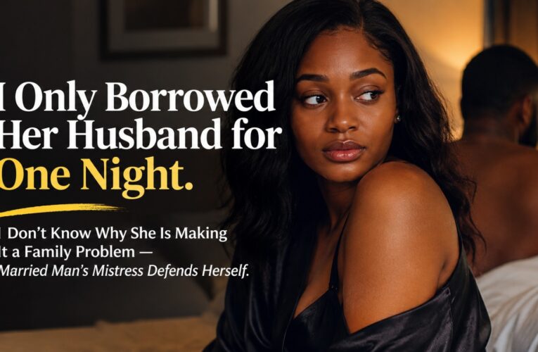 I ONLY BORROWED HER HUSBAND FOR ONE NIGHT. I DON’T KNOW WHY SHE IS MAKING IT A FAMILY PROBLEM- MARRIED MAN MISTRESS Defends HERSELF