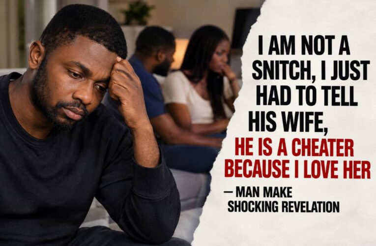 I AM NOT A SNITCH, I JUST HAD TO TELL HIS WIFE, HE IS A CHEATER BECAUSE I LOVE HER — MAN MAKES SHOCKING REVELATION